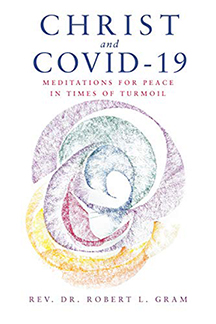 Rev. Robert L. Gram, Author of Christ and Covid-19, Meditations for Peace in Times of Turmoil