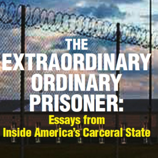 The Extraordinary Ordinary Prisoner: Essays From Inside America’s Carceral State