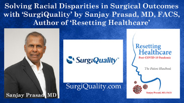 Solve Racial Disparities in Surgical Outcomes with ‘SurgiQuality’ by Sanjay Prasad, MD, FACS, Author of ‘Resetting Healthcare’