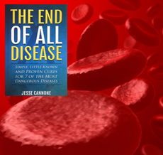 The End of All Disease: Simple, Little Known and Proven Cures for the 7 Most Dangerous Diseases by Jesse Cannone