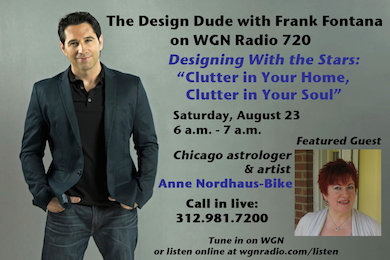 “Design Dude” Frank Fontana and astrologer Anne Nordhaus-Bike will discuss de-cluttering your life and home Aug. 23, WGN Radio.