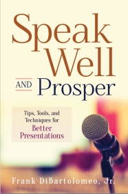 Introducing a new book by Frank DiBartolomeo - Speak Well and Prosper:  Tips, Tools, and Techniques for Better Presentations