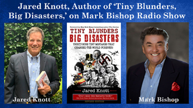 Jared Knott, Author of ‘Tiny Blunders,  Big Disasters,’ Featured on Mark Bishop Radio Show Talks History, Politics, Fate & More