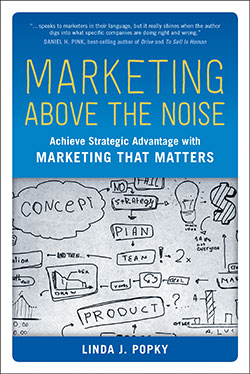 Marketing Above the Noise: Achieve Strategic Advantage with Marketing that Matters by Linda J. Popky