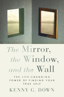 Kenny Down, The Mirror, the Window, and the Wall -- The Life-Changing Power of Finding Your True Self