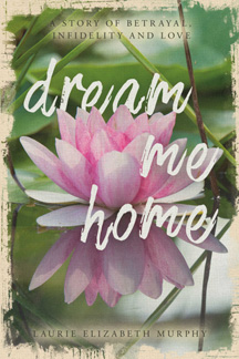 Laurie Elizabeth Murphy, 'Author of 'Dream Me Home -- A Story of Betrayal, Infidelity and Love.'