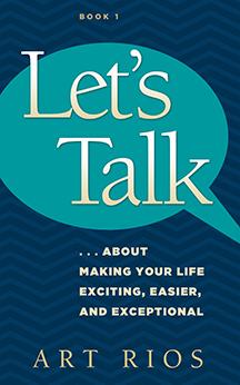 Art Rios - Author of Let's Talk...About Making Your Life Exciting, Easier and Exceptional