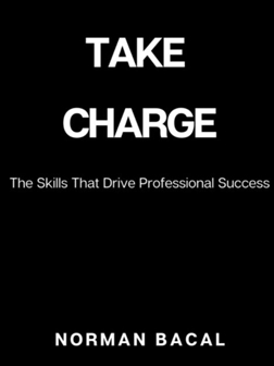 Norman Bacal -- Author of 'Take Charge - The Skills That Drive Professional Success'